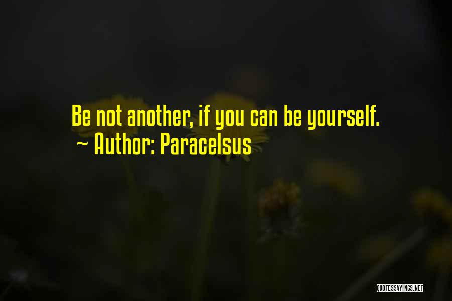 Paracelsus Quotes: Be Not Another, If You Can Be Yourself.