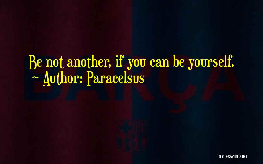 Paracelsus Quotes: Be Not Another, If You Can Be Yourself.