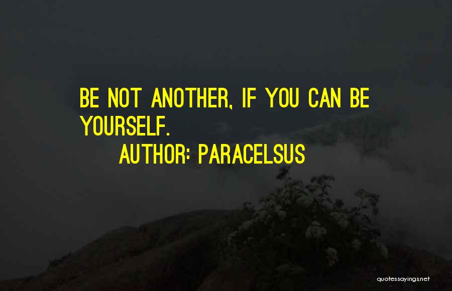 Paracelsus Quotes: Be Not Another, If You Can Be Yourself.