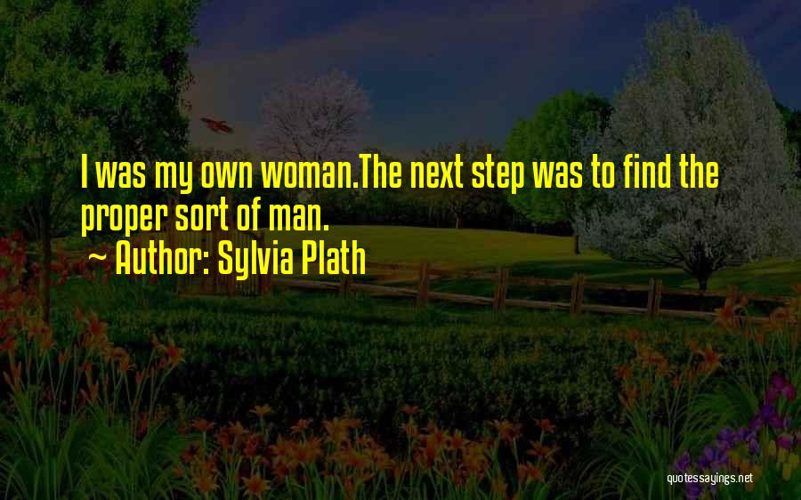 Sylvia Plath Quotes: I Was My Own Woman.the Next Step Was To Find The Proper Sort Of Man.