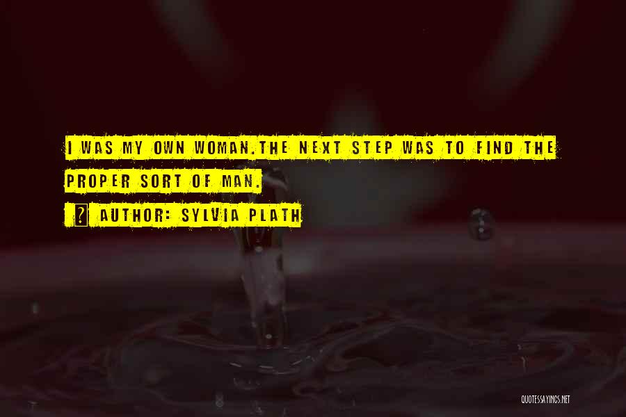 Sylvia Plath Quotes: I Was My Own Woman.the Next Step Was To Find The Proper Sort Of Man.