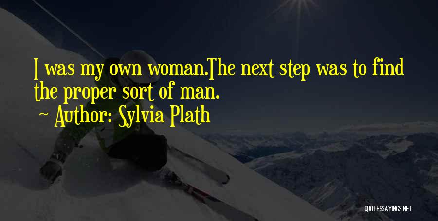 Sylvia Plath Quotes: I Was My Own Woman.the Next Step Was To Find The Proper Sort Of Man.