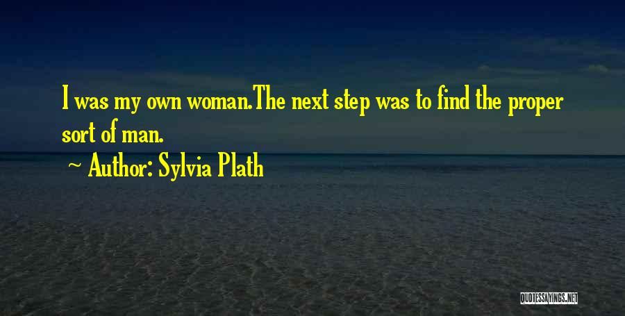 Sylvia Plath Quotes: I Was My Own Woman.the Next Step Was To Find The Proper Sort Of Man.