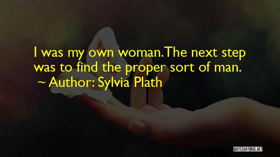 Sylvia Plath Quotes: I Was My Own Woman.the Next Step Was To Find The Proper Sort Of Man.