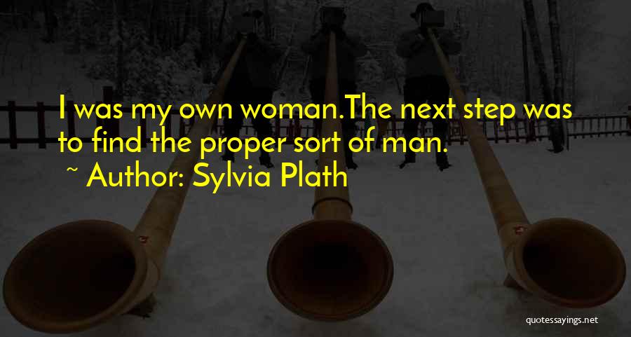 Sylvia Plath Quotes: I Was My Own Woman.the Next Step Was To Find The Proper Sort Of Man.