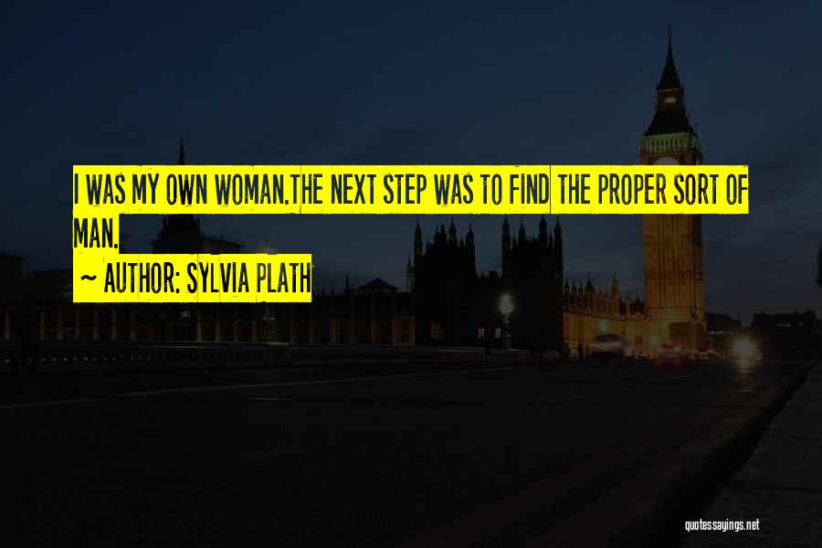 Sylvia Plath Quotes: I Was My Own Woman.the Next Step Was To Find The Proper Sort Of Man.