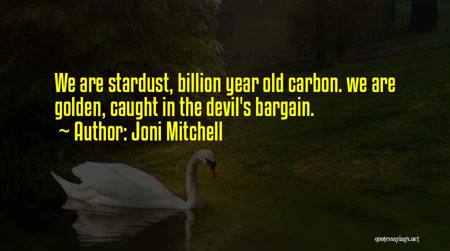 Joni Mitchell Quotes: We Are Stardust, Billion Year Old Carbon. We Are Golden, Caught In The Devil's Bargain.