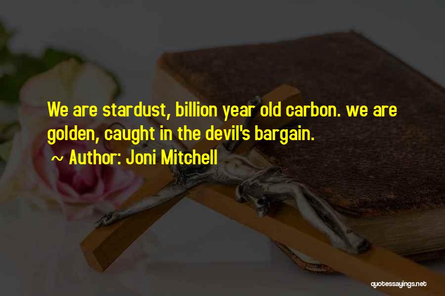Joni Mitchell Quotes: We Are Stardust, Billion Year Old Carbon. We Are Golden, Caught In The Devil's Bargain.
