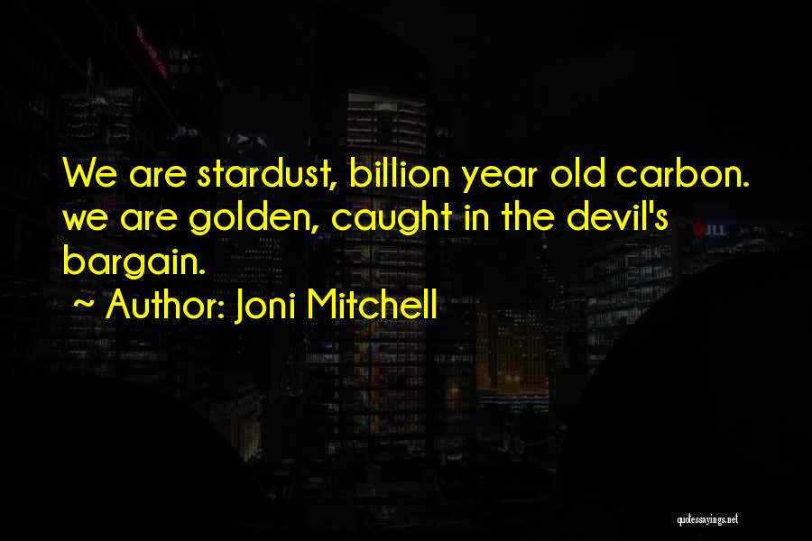 Joni Mitchell Quotes: We Are Stardust, Billion Year Old Carbon. We Are Golden, Caught In The Devil's Bargain.