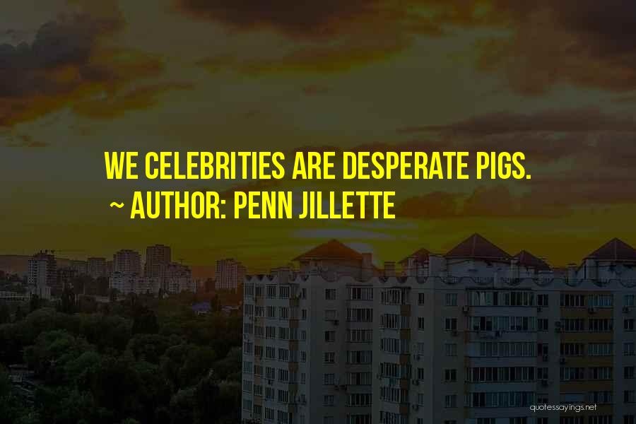 Penn Jillette Quotes: We Celebrities Are Desperate Pigs.