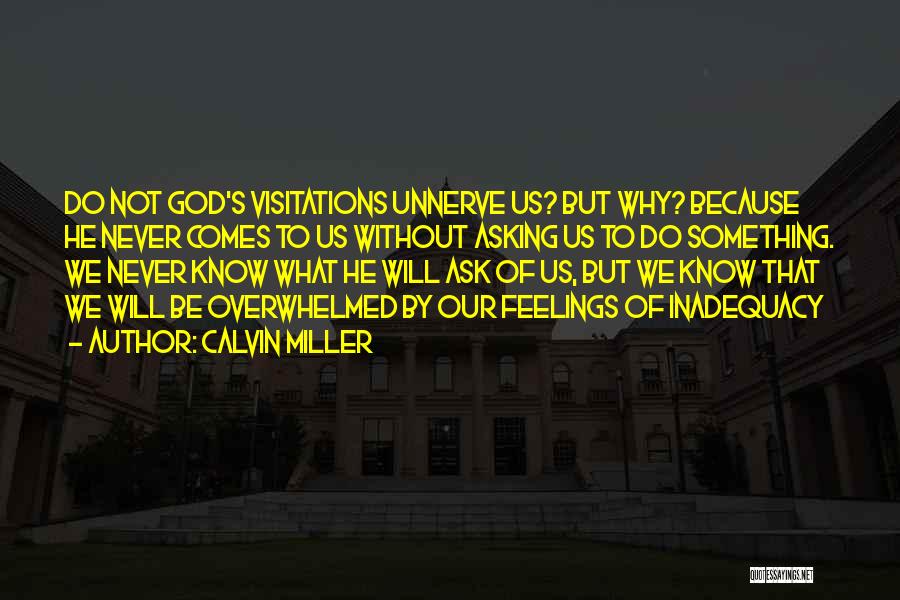 Calvin Miller Quotes: Do Not God's Visitations Unnerve Us? But Why? Because He Never Comes To Us Without Asking Us To Do Something.