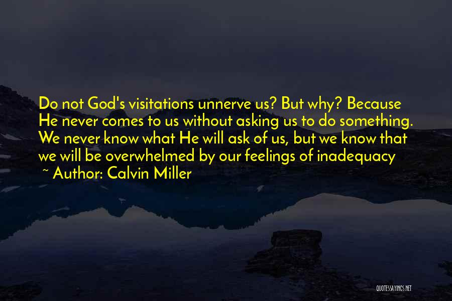 Calvin Miller Quotes: Do Not God's Visitations Unnerve Us? But Why? Because He Never Comes To Us Without Asking Us To Do Something.