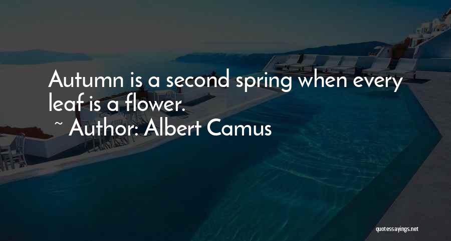 Albert Camus Quotes: Autumn Is A Second Spring When Every Leaf Is A Flower.