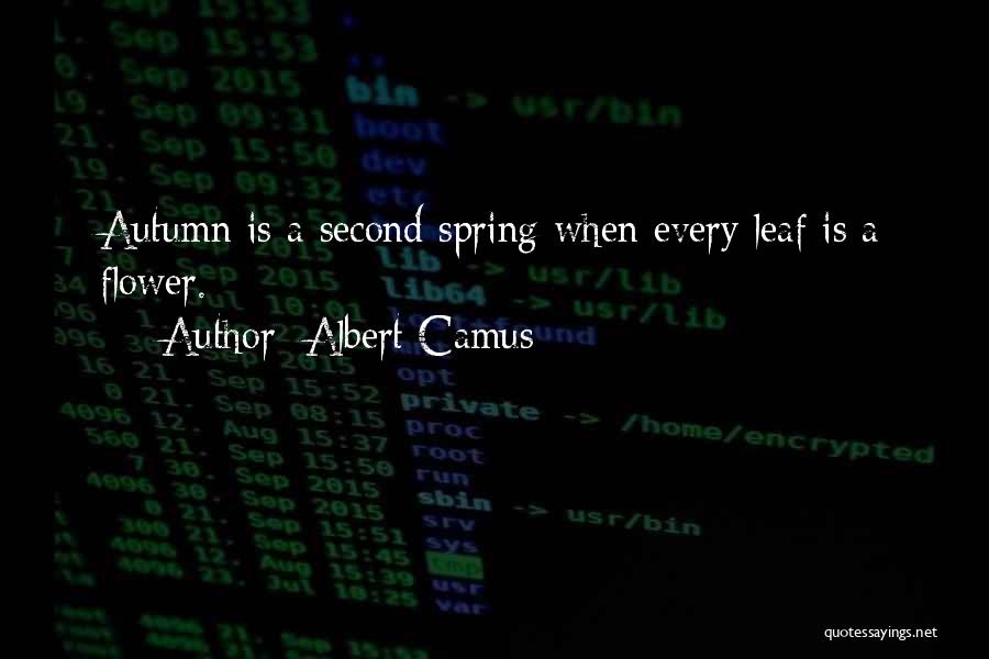 Albert Camus Quotes: Autumn Is A Second Spring When Every Leaf Is A Flower.