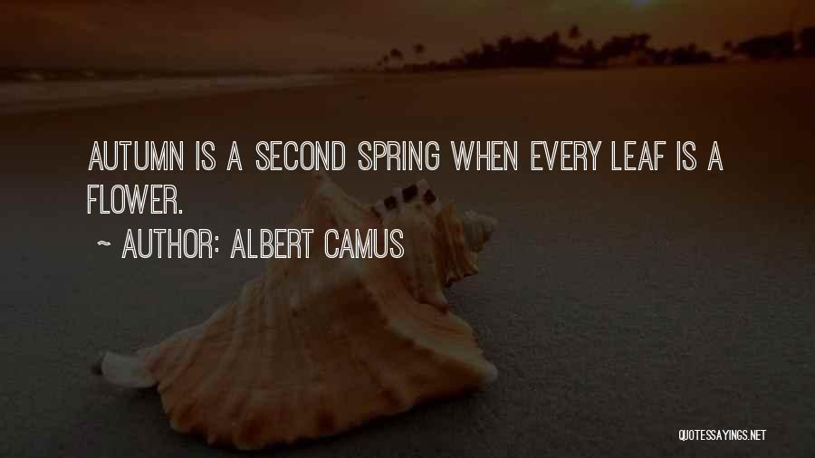 Albert Camus Quotes: Autumn Is A Second Spring When Every Leaf Is A Flower.