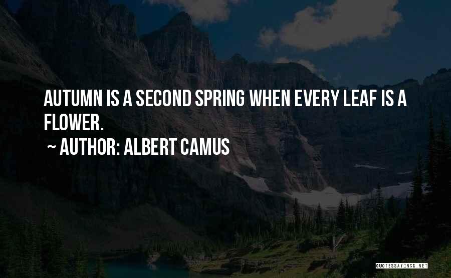 Albert Camus Quotes: Autumn Is A Second Spring When Every Leaf Is A Flower.