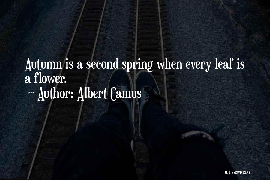 Albert Camus Quotes: Autumn Is A Second Spring When Every Leaf Is A Flower.