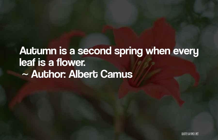 Albert Camus Quotes: Autumn Is A Second Spring When Every Leaf Is A Flower.