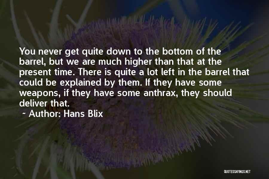 Hans Blix Quotes: You Never Get Quite Down To The Bottom Of The Barrel, But We Are Much Higher Than That At The