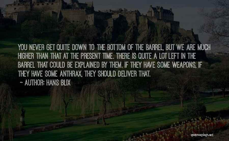 Hans Blix Quotes: You Never Get Quite Down To The Bottom Of The Barrel, But We Are Much Higher Than That At The