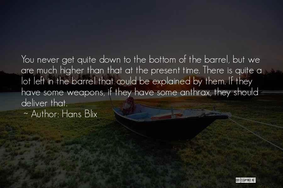 Hans Blix Quotes: You Never Get Quite Down To The Bottom Of The Barrel, But We Are Much Higher Than That At The