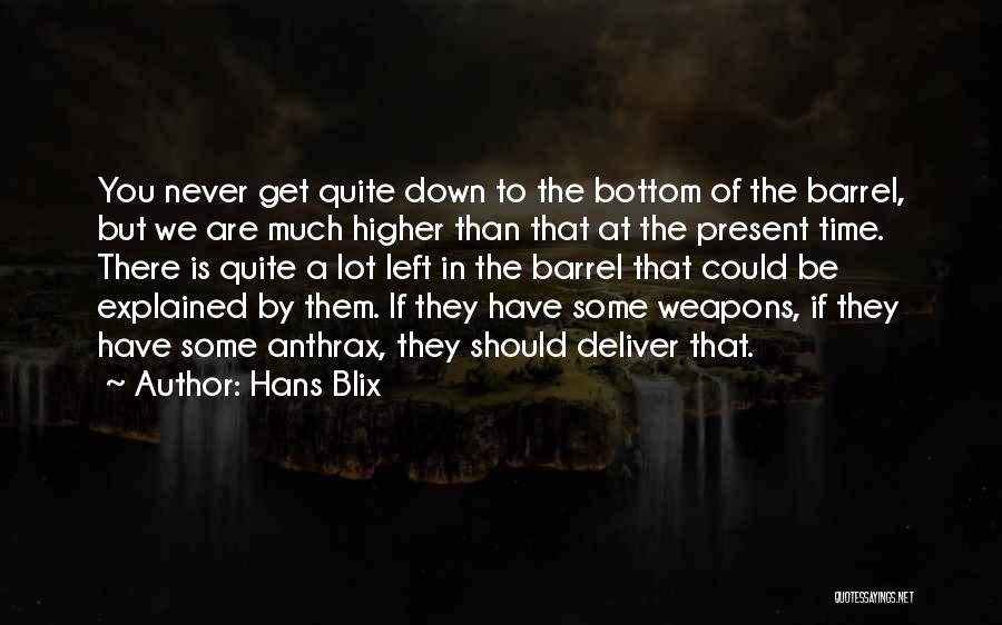 Hans Blix Quotes: You Never Get Quite Down To The Bottom Of The Barrel, But We Are Much Higher Than That At The