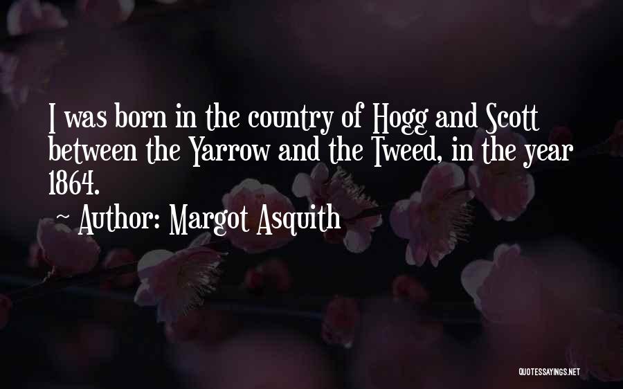 Margot Asquith Quotes: I Was Born In The Country Of Hogg And Scott Between The Yarrow And The Tweed, In The Year 1864.