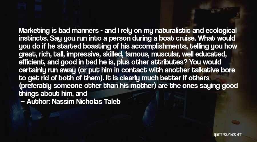 Nassim Nicholas Taleb Quotes: Marketing Is Bad Manners - And I Rely On My Naturalistic And Ecological Instincts. Say You Run Into A Person