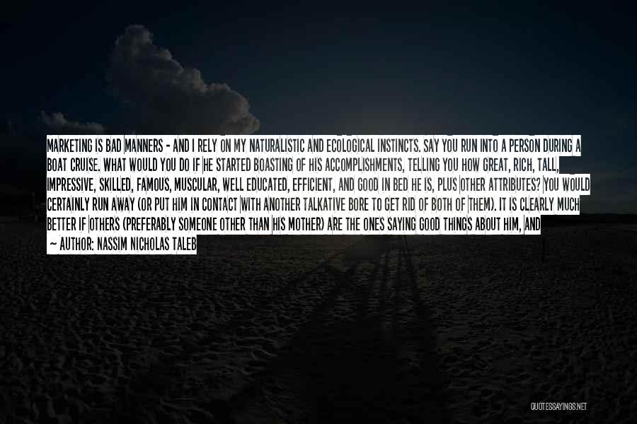 Nassim Nicholas Taleb Quotes: Marketing Is Bad Manners - And I Rely On My Naturalistic And Ecological Instincts. Say You Run Into A Person