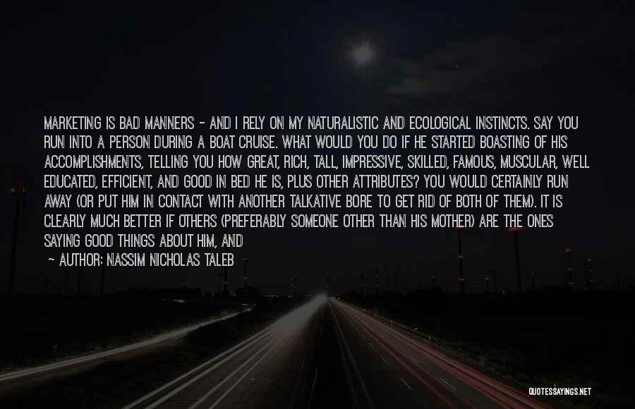 Nassim Nicholas Taleb Quotes: Marketing Is Bad Manners - And I Rely On My Naturalistic And Ecological Instincts. Say You Run Into A Person