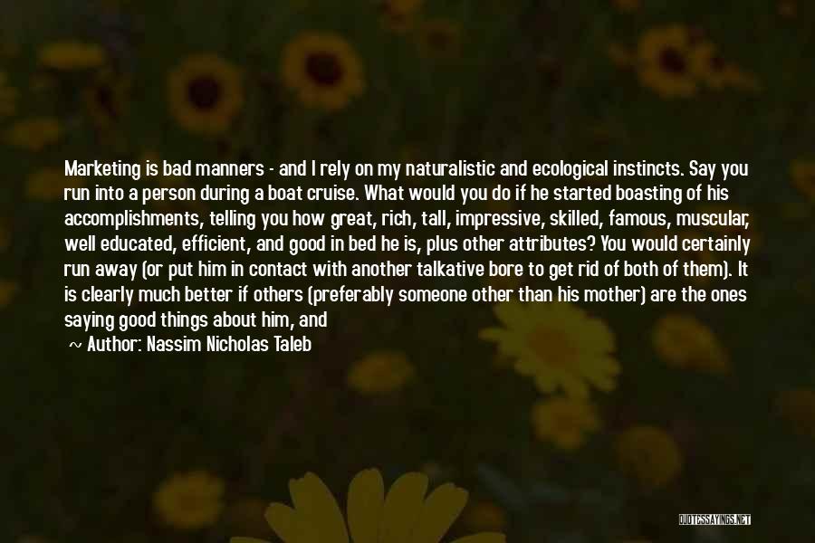 Nassim Nicholas Taleb Quotes: Marketing Is Bad Manners - And I Rely On My Naturalistic And Ecological Instincts. Say You Run Into A Person