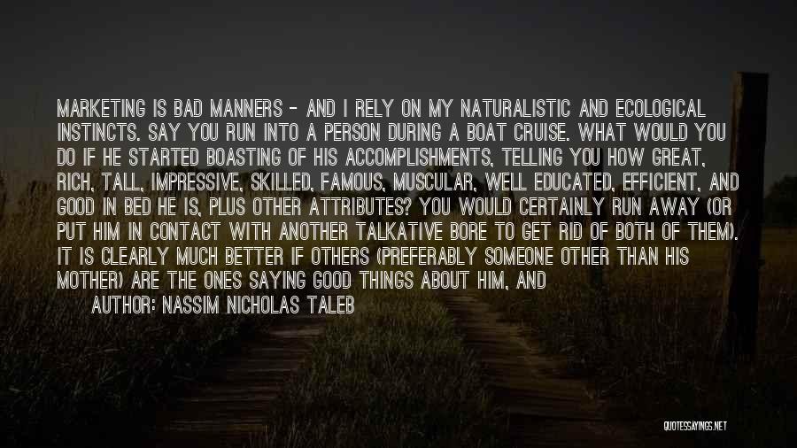 Nassim Nicholas Taleb Quotes: Marketing Is Bad Manners - And I Rely On My Naturalistic And Ecological Instincts. Say You Run Into A Person