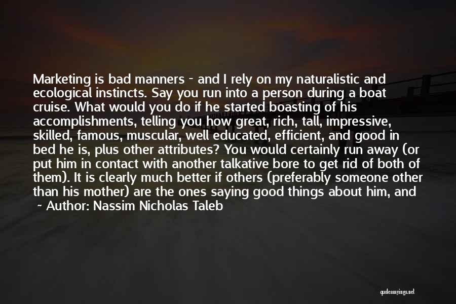 Nassim Nicholas Taleb Quotes: Marketing Is Bad Manners - And I Rely On My Naturalistic And Ecological Instincts. Say You Run Into A Person