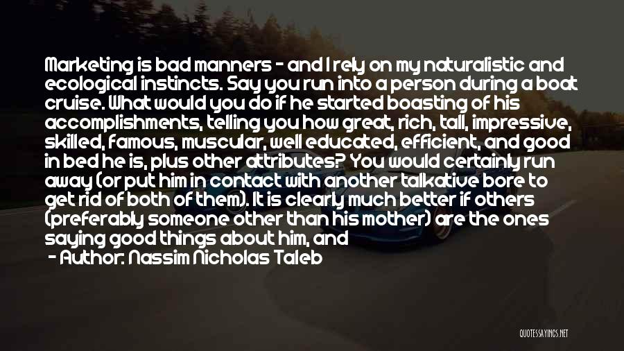 Nassim Nicholas Taleb Quotes: Marketing Is Bad Manners - And I Rely On My Naturalistic And Ecological Instincts. Say You Run Into A Person