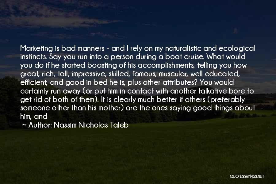 Nassim Nicholas Taleb Quotes: Marketing Is Bad Manners - And I Rely On My Naturalistic And Ecological Instincts. Say You Run Into A Person