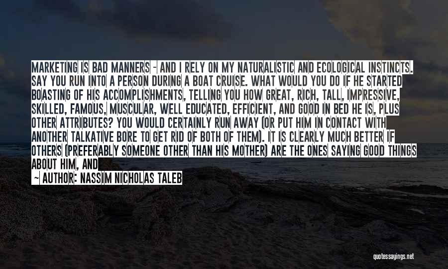 Nassim Nicholas Taleb Quotes: Marketing Is Bad Manners - And I Rely On My Naturalistic And Ecological Instincts. Say You Run Into A Person