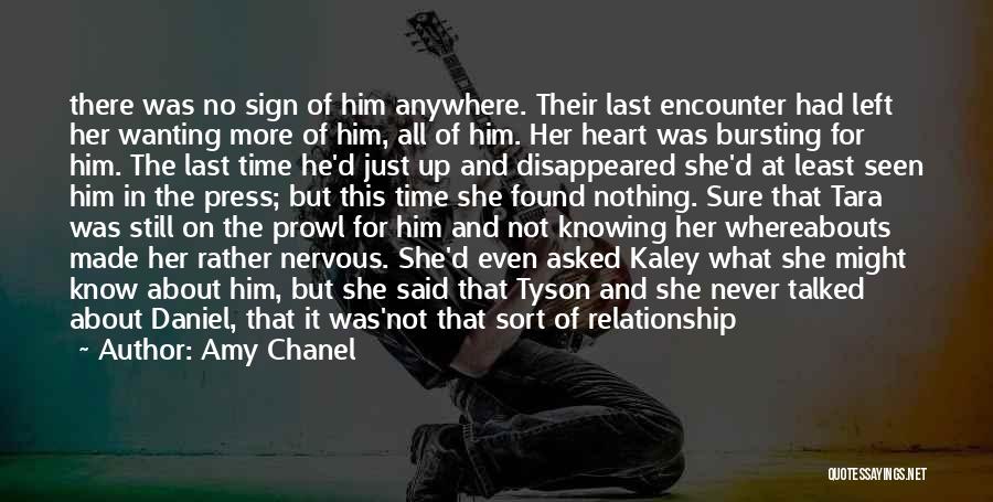 Amy Chanel Quotes: There Was No Sign Of Him Anywhere. Their Last Encounter Had Left Her Wanting More Of Him, All Of Him.