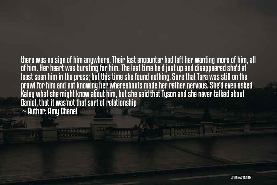 Amy Chanel Quotes: There Was No Sign Of Him Anywhere. Their Last Encounter Had Left Her Wanting More Of Him, All Of Him.