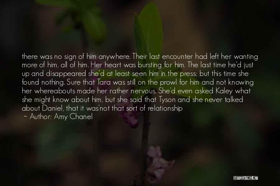 Amy Chanel Quotes: There Was No Sign Of Him Anywhere. Their Last Encounter Had Left Her Wanting More Of Him, All Of Him.