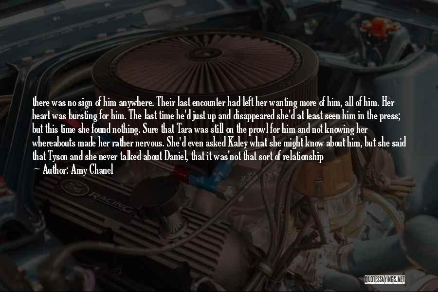 Amy Chanel Quotes: There Was No Sign Of Him Anywhere. Their Last Encounter Had Left Her Wanting More Of Him, All Of Him.