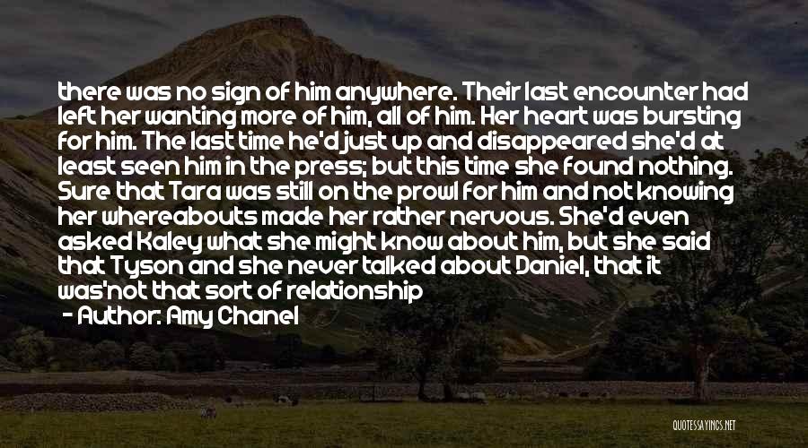 Amy Chanel Quotes: There Was No Sign Of Him Anywhere. Their Last Encounter Had Left Her Wanting More Of Him, All Of Him.