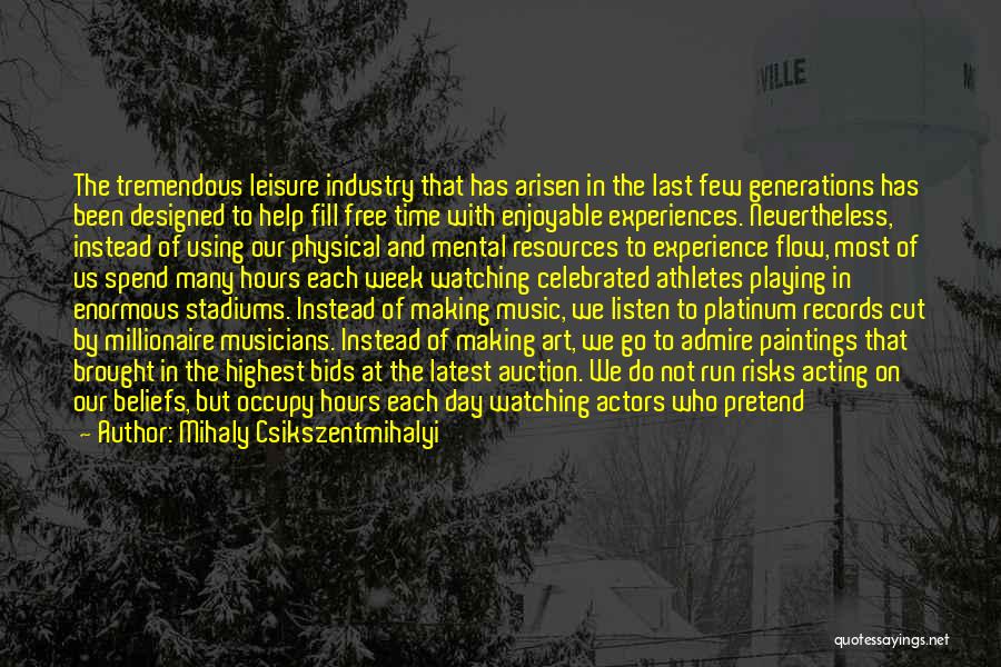 Mihaly Csikszentmihalyi Quotes: The Tremendous Leisure Industry That Has Arisen In The Last Few Generations Has Been Designed To Help Fill Free Time