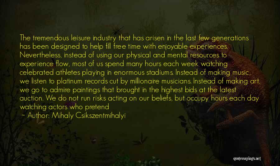 Mihaly Csikszentmihalyi Quotes: The Tremendous Leisure Industry That Has Arisen In The Last Few Generations Has Been Designed To Help Fill Free Time