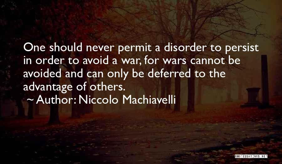 Niccolo Machiavelli Quotes: One Should Never Permit A Disorder To Persist In Order To Avoid A War, For Wars Cannot Be Avoided And