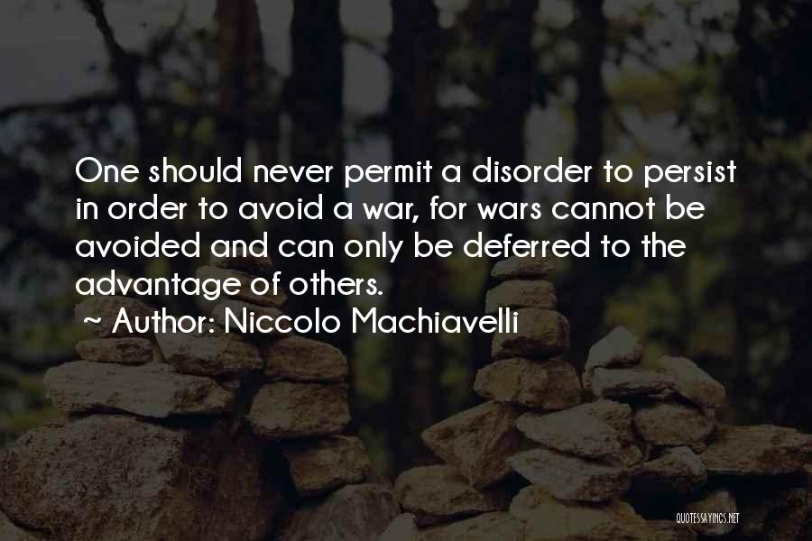 Niccolo Machiavelli Quotes: One Should Never Permit A Disorder To Persist In Order To Avoid A War, For Wars Cannot Be Avoided And