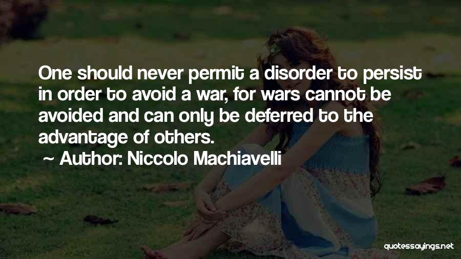 Niccolo Machiavelli Quotes: One Should Never Permit A Disorder To Persist In Order To Avoid A War, For Wars Cannot Be Avoided And