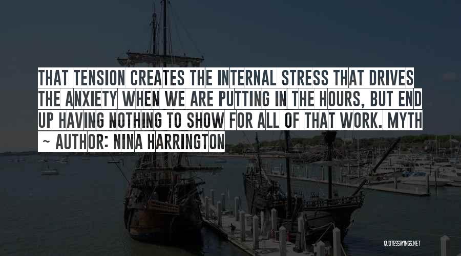 Nina Harrington Quotes: That Tension Creates The Internal Stress That Drives The Anxiety When We Are Putting In The Hours, But End Up