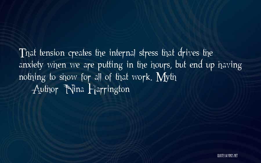 Nina Harrington Quotes: That Tension Creates The Internal Stress That Drives The Anxiety When We Are Putting In The Hours, But End Up