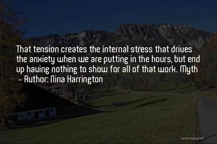 Nina Harrington Quotes: That Tension Creates The Internal Stress That Drives The Anxiety When We Are Putting In The Hours, But End Up