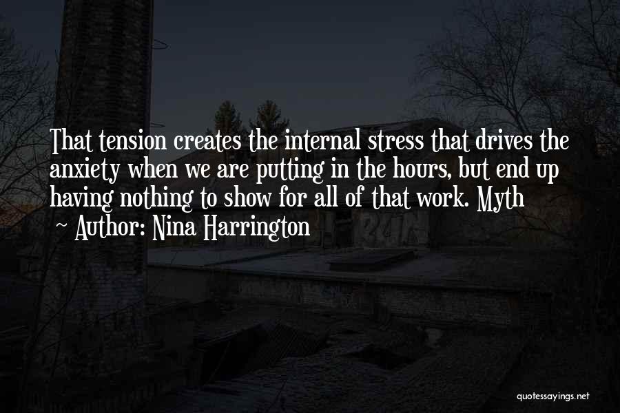 Nina Harrington Quotes: That Tension Creates The Internal Stress That Drives The Anxiety When We Are Putting In The Hours, But End Up